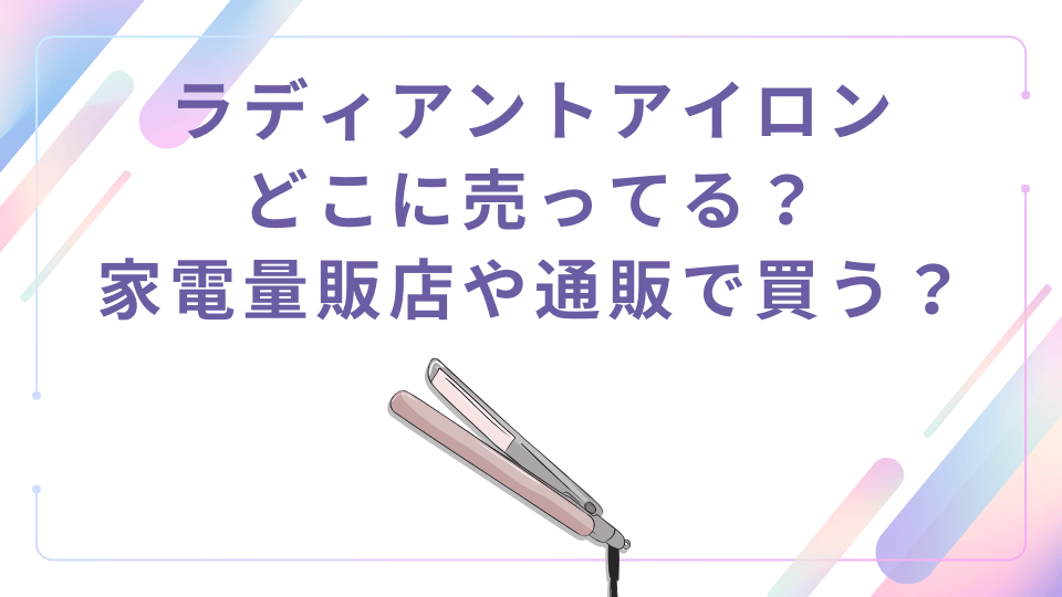 ラディアントアイロンはどこに売ってる？どこで買えるのか家電量販店や通販サイトを調査！